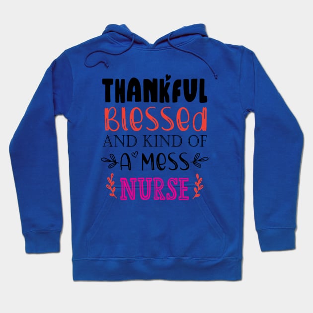 Thankful Blessed, and Kind of a Mess Nurse Hoodie by kirayuwi